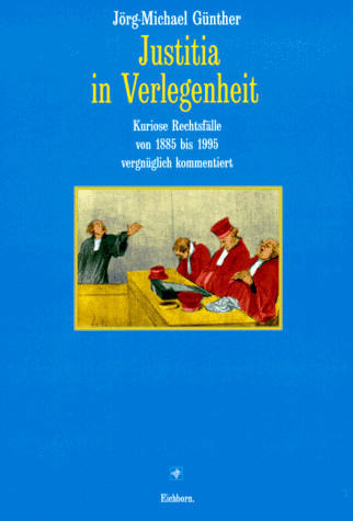 Beispielbild fr Justitia in Verlegenheit. Kuriose Rechtsflle von 1885 bis 1995 vergnglich kommentiert zum Verkauf von medimops