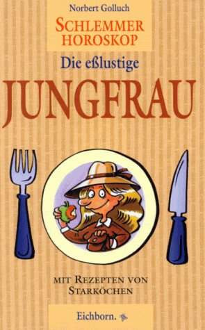 Schlemmer Horoskop - Die eßlustige Jungfrau. Mit Rezepten von Starköchen.