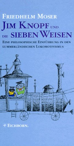 Jim Knopf und die Sieben Weisen. Eine philosophische Einübung in den lummerländischen Lokomotivis...