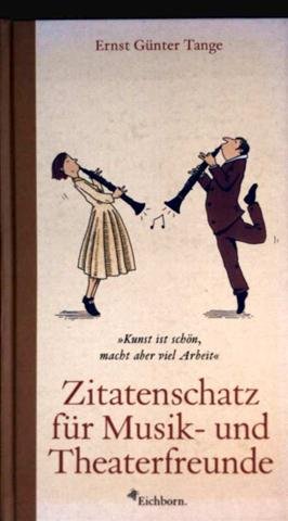 Stock image for Zitatenschatz fr Musik- und Theaterfreunde. Kunst ist schn, macht aber viel Arbeit for sale by medimops