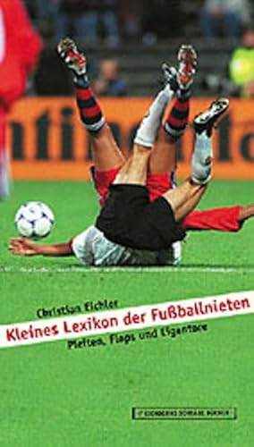 Kleines Lexikon der Fußballnieten : Versager, Flops und Eigentore. Eichborns schräge Bücher.