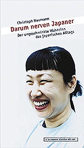 Darum nerven Japaner : der ungeschminkte Wahnsinn des japanischen Alltags Eichborns schräge Bücher - Neumann, Christoph