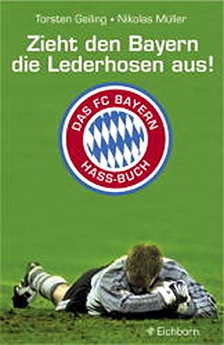 Beispielbild fr Zieht den Bayern die Lederhosen aus!: Das FC-Bayern-Hass-Buch zum Verkauf von medimops