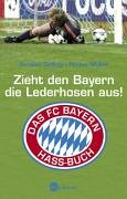 Beispielbild fr Zieht den Bayern die Lederhosen aus!: Das FC Bayern-Hassbuch zum Verkauf von medimops