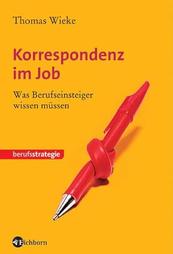 Korrespondenz im Job. Was Berufseinsteiger wissen müssen: Geschäftsbriefe, Protokolle, Berichte u...