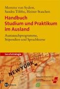 Handbuch Studium und Praktikum im Ausland: Austauschprogramme, Stipiendium und Sprachkurse