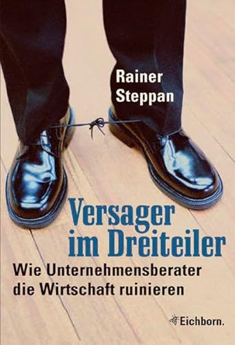 Stock image for Versager im Dreiteiler.: Wie Unternehmensberater die Wirtschaft ruinieren. for sale by Paderbuch e.Kfm. Inh. Ralf R. Eichmann
