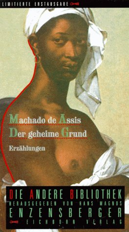 Der geheime Grund : Erzählungen. Machado de Assis. Aus dem brasilianischen Portug. und mit einem ...