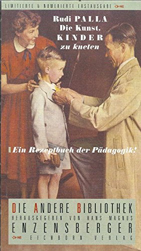 Die Kunst, Kinder zu kneten. Ein Rezeptbuch der Pädagogik. Die andere Bibliothek; Hrsg. v. Hans M...