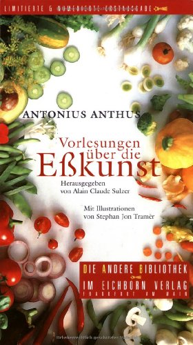 Vorlesungen über die Eßkunst : "ernst ist das Leben, heiter ist die Kunst". Antonius Anthus. Hrsg...