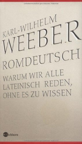 Rom-Deutsch : warum wir alle lateinisch reden, ohne es zu wissen. Die andere Bibliothek - Weeber, Karl-Wilhelm