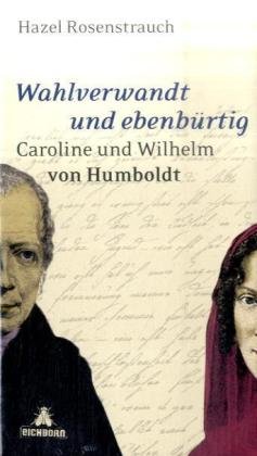 Stock image for Wahlverwandt und ebenbrtig: Caroline und Wilhelm von Humboldt for sale by medimops