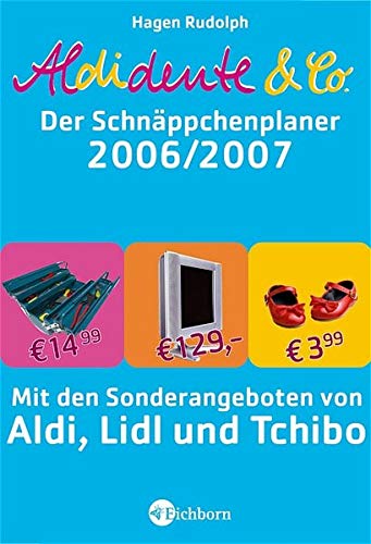 Aldidente & Co. - Schnäppchenplaner 2006/07. Mit den Sonderangeboten von Aldi, Lidl und Tchibo - Rudolph, Hagen