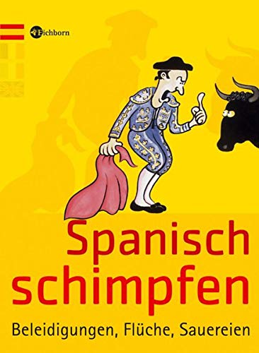 Spanisch schimpfen: Beleidigungen, Flüche, Sauereien - Gonsior, Stephanie, Humann, Klaus