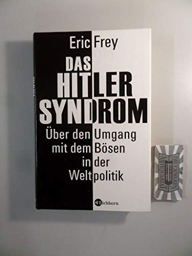 Das Hitler-Syndrom. Über den Umgang mit dem Bösen in der Weltpolitik - Frey, Eric