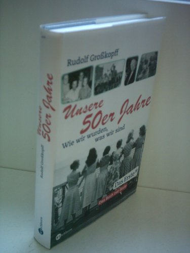 Beispielbild fr Unsere 50er Jahre: Wie wir wurden, was wir sind (Gebundene Ausgabe) von Rudolf Gro kopff (Autor) zum Verkauf von Nietzsche-Buchhandlung OHG