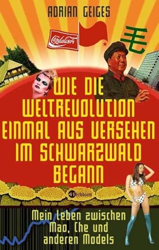 9783821856612: Wie die Weltrevolution einmal aus Versehen im Schwarzwald begann: Mein Leben zwischen Mao, Che und anderen Models