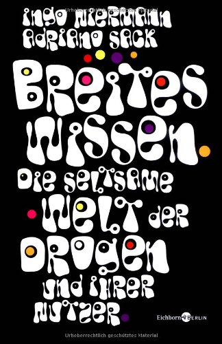 Breites Wissen: Die seltsame Welt der Drogen und ihrer Nutzer Ingo Niermann and Adriano Sack - Ingo Niermann; Adriano Sack