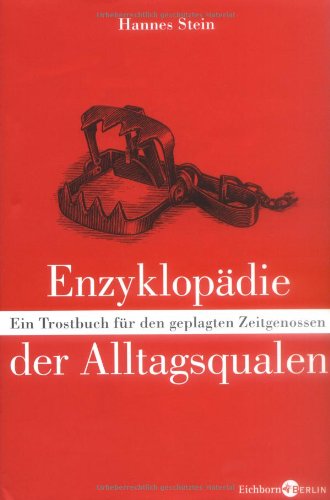 Enzyklopädie der Alltagsqualen : ein Trostbuch für den geplagten Zeitgenossen. Eichborn Berlin - Stein, Hannes