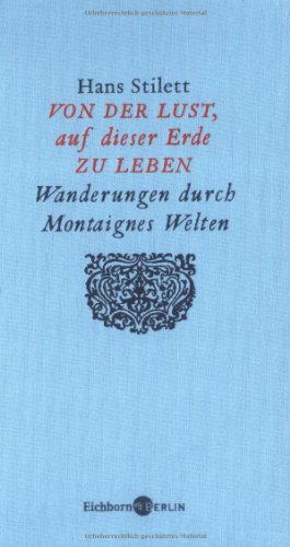 Von der Lust, auf dieser Erde zu leben. Wanderungen durch Montaignes Welten (9783821858425) by Hans Stilett