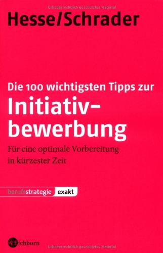 Beispielbild fr Die 100 wichtigsten Tipps zur Initiativbewerbung. Fr eine optimale Vorbereitung in krzester Zeit zum Verkauf von Buchfink Das fahrende Antiquariat