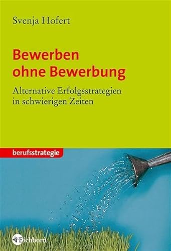 9783821858838: Bewerben ohne Bewerbung: Alternative Erfolgsstrategien in schwierigen Zeiten