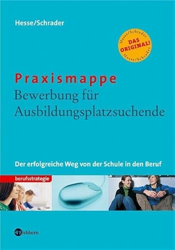 Praxismappe Bewerbung für Ausbildungsplatzsuchende. Der erfolgreiche Weg von der Schule in den Beruf