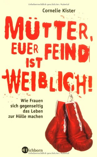 MÃ¼tter, Euer Feind ist weiblich!: Wie Frauen sich gegenseitig das Leben zur HÃ¶lle machen (9783821860121) by Cornelie Kister