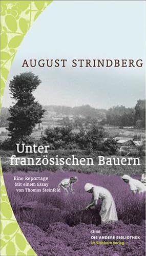 Unter französischen Bauern : eine Reportage. August Strindberg. Dt. Fassung von Emil Schering. Durchges. und mit einem Essay von Thomas Steinfeld / Die Andere Bibliothek ; Bd. 290 - Strindberg, August, Emil Schering und Thomas (Mitwirkender) Steinfeld