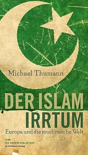 Der Islam-Irrtum. Europas Angst vor der muslimischen Welt - Michael Thumann
