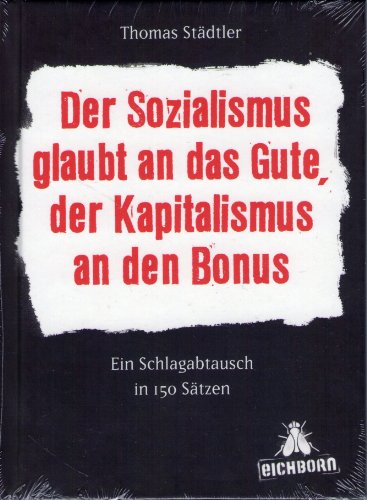 Stock image for Der Sozialismus glaubt an das Gute, der Kapitalismus an den Bonus: Ein Schlagabtausch in 150 Sätzen for sale by medimops