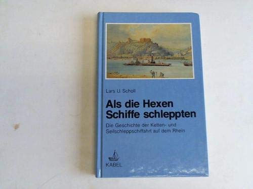 9783822500064: Als die Hexen Schiffe schleppten. Die Geschichte der Ketten- und Seilschleppschiffahrt auf dem Rhein