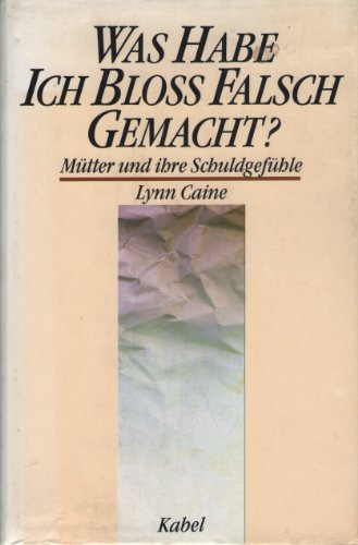 Imagen de archivo de Was habe ich blo falsch gemacht? Mtter und ihre Schuldgefhle a la venta por Norbert Kretschmann