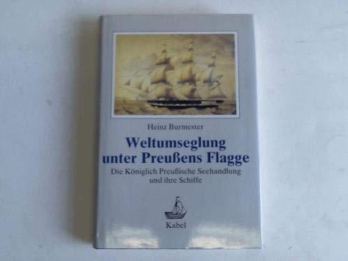 Weltumseglung unter Preußens Flagge Die Königlich Preußische Seehandlung und ihre Schiffe - Burmester Heinz