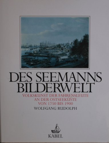 Des Seemanns Bilderwelt. Volkskunst der Fahrensleute an der Ostseeküste von 1750 bis 1900.