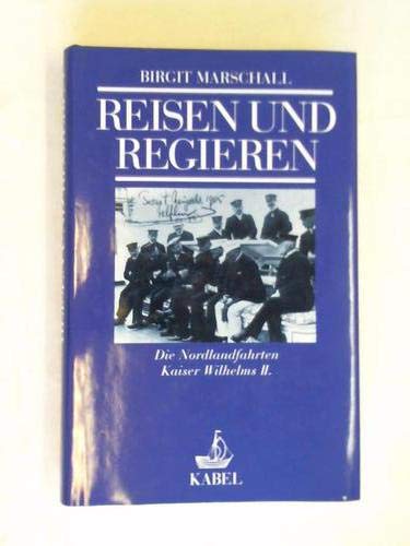 Reisen und Regieren: Die Nordlandfahrten Kaiser Wilhelms II (Schriften des Deutschen Schiffahrtsmuseums) - Birgit Marschall