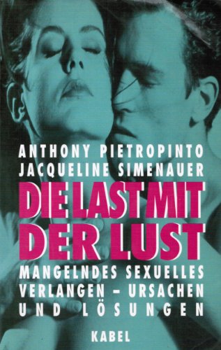 Imagen de archivo de Die Last mit der Lust : mangelndes sexuelles Verlangen - Ursachen und Lsungen. Anthony Pietropinto ; Jacqueline Simenauer. Aus dem Amerikan. von Anni Pott a la venta por Antiquariat Johannes Hauschild