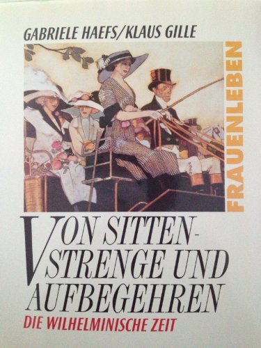 Von Sittenstrenge und Aufbegehren : die Wilhelminische Zeit. Klaus Gille, Frauenleben