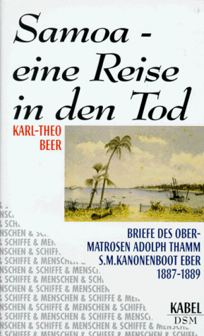 Imagen de archivo de Samoa - Eine Reise in den Tod. Die Briefe des Obermatrosen Adolph Thamm von S.M. Kanonenboot EBER 1887-1889 a la venta por medimops