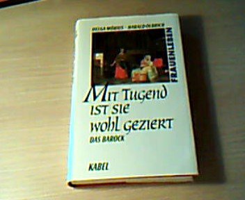 Mit Tugend ist sie wohl geziert : das Barock. Frauenleben/ Herausgegeben von Viola Eisenberz