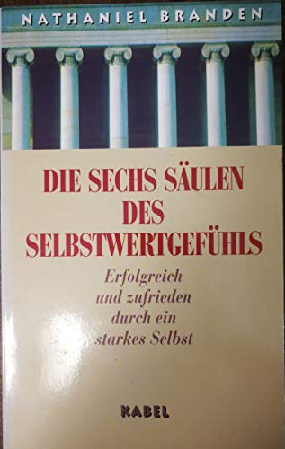 9783822503065: Die sechs Sulen des Selbstwertgefhls. Erfolgreich und zufrieden durch ein starkes Selbst