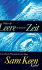 Wider die Leere in unserer Zeit : Eine praktische Philosophie für den Alltag. Aus dem Amerikanischen von Michael Benthack. - Keen, Sam