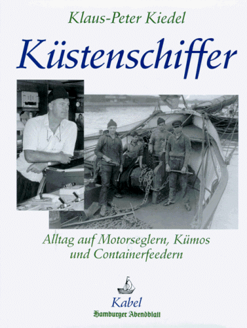 Küstenschiffer : Alltag auf Motorseglern, Kümos und Containerfeedern. Klaus-Peter Kiedel. [Red.: ...