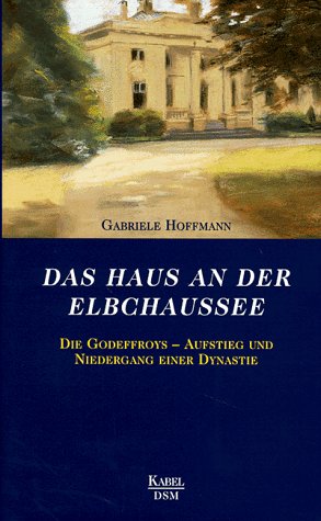 Das Haus an der Elbchaussee: Die Godeffroys, Aufstieg und Niedergang einer Dynastie (German Edition) - Hoffmann, Gabriele