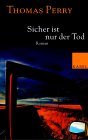 Sicher ist nur der Tod. Roman. (9783822505823) by Perry, Thomas