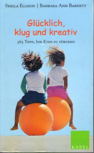 Stock image for Glcklich, klug und kreativ: 365 Tipps, Ihr Kind zu frdern for sale by Trendbee UG (haftungsbeschrnkt)