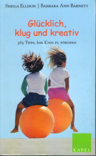 GlÃ¼cklich, klug und kreativ. 365 Tipps, Ihr Kind zu fÃ¶rdern. (9783822506042) by Ellison, Sheila; Barnett, Barbara; Herrenberger, Marcus).