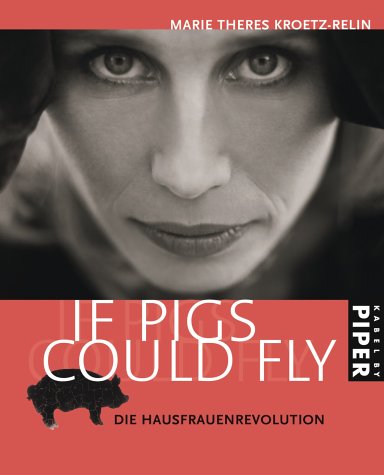 Beispielbild fr If pigs could fly = Die Hausfrauenrevolution. Marie Theres Kroetz-Relin (Hg.). In Zusammenarbeit mit Anja Quattlender zum Verkauf von Mephisto-Antiquariat