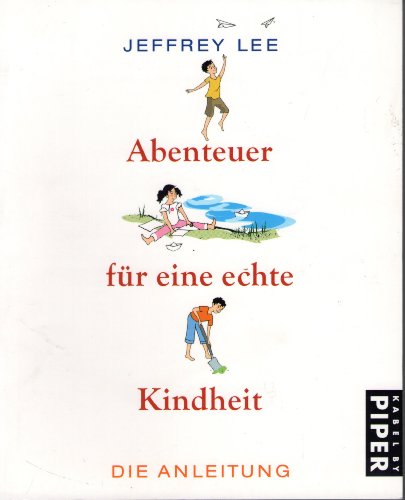 Abenteuer für eine echte Kindheit . Die Anleitung. Aus dem Engl. von Thomas Bertram. Mit Ill. von...