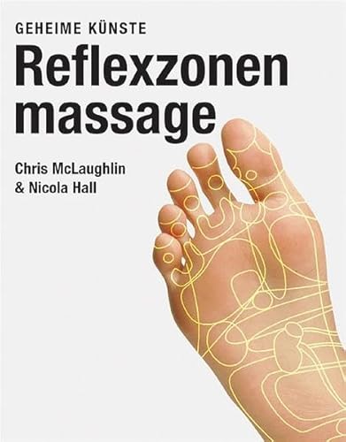 Reflexzonen-Massage. Chris McLaughlin und Nicola Hall. [Übers. aus dem Engl.: Alex Lüdeke/Britta Böving] / Geheime Künste; Evergreen - McLaughlin, Chris (Mitwirkender) und Nicola (Mitwirkender) Hall